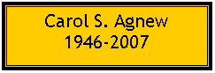 Text Box: Carol S. Agnew1946-2007