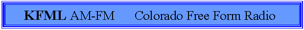 Text Box:      KFML AM-FM      Colorado Free Form Radio